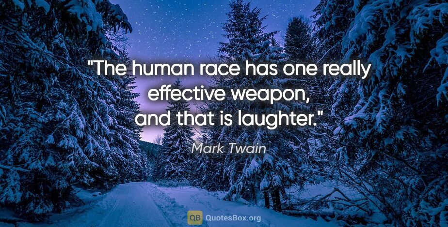 Mark Twain quote: "The human race has one really effective weapon, and that is..."