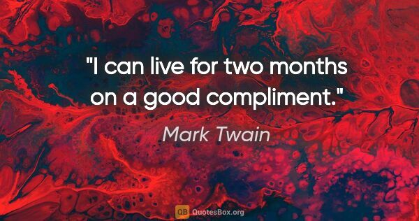 Mark Twain quote: "I can live for two months on a good compliment."