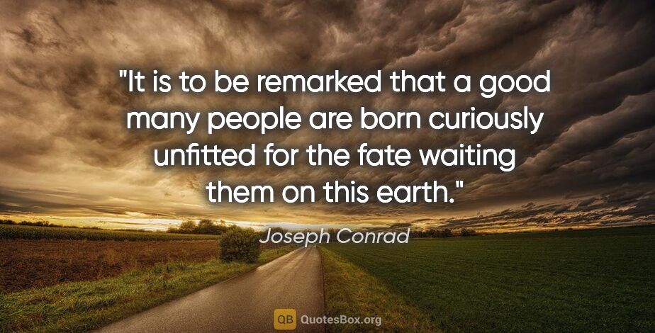 Joseph Conrad quote: "It is to be remarked that a good many people are born..."