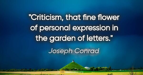 Joseph Conrad quote: "Criticism, that fine flower of personal expression in the..."