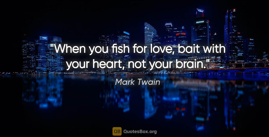 Mark Twain quote: "When you fish for love, bait with your heart, not your brain."