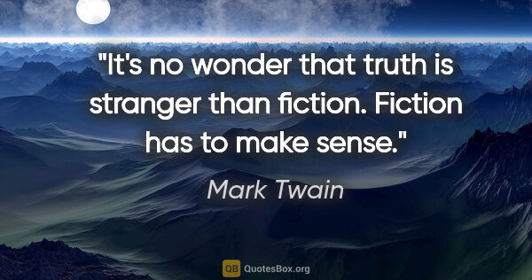 Mark Twain quote: "It's no wonder that truth is stranger than fiction. Fiction..."