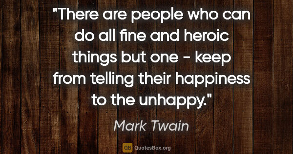 Mark Twain quote: "There are people who can do all fine and heroic things but one..."