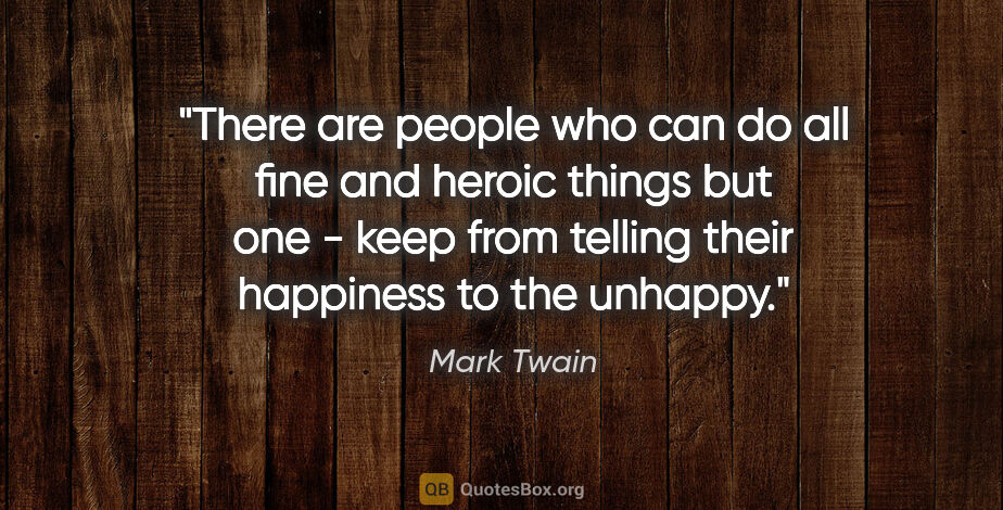 Mark Twain quote: "There are people who can do all fine and heroic things but one..."