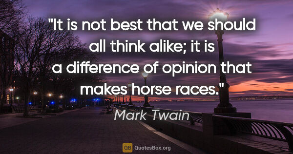 Mark Twain quote: "It is not best that we should all think alike; it is a..."