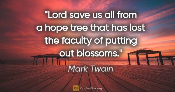 Mark Twain quote: "Lord save us all from a hope tree that has lost the faculty of..."