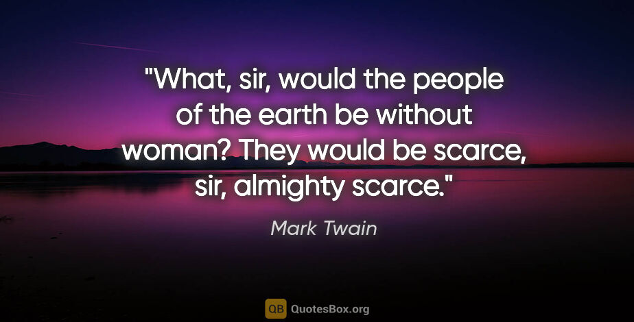 Mark Twain quote: "What, sir, would the people of the earth be without woman?..."