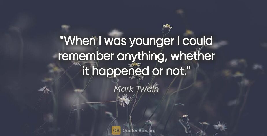 Mark Twain quote: "When I was younger I could remember anything, whether it..."