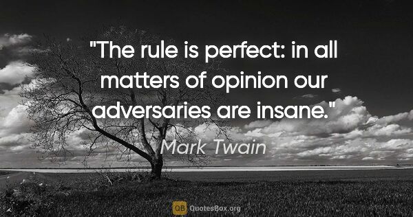 Mark Twain quote: "The rule is perfect: in all matters of opinion our adversaries..."