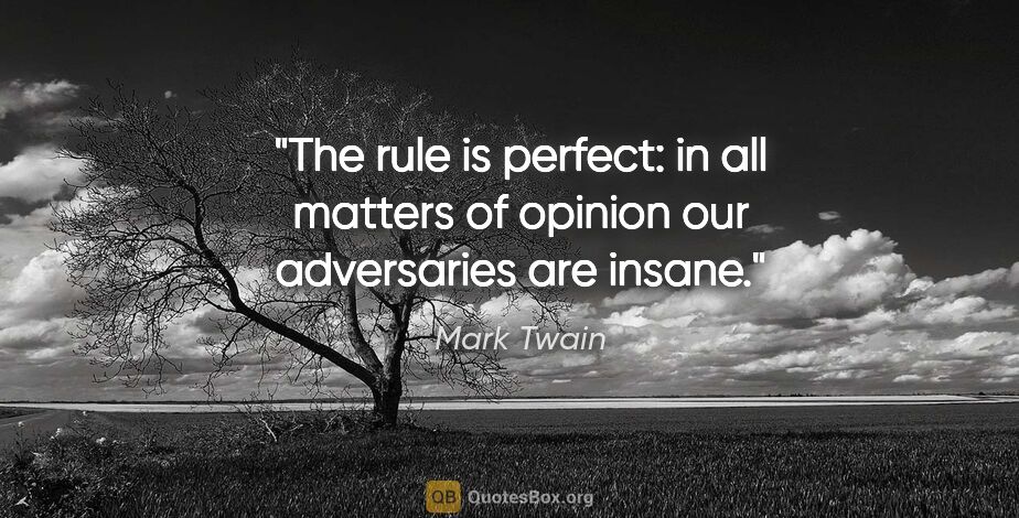 Mark Twain quote: "The rule is perfect: in all matters of opinion our adversaries..."