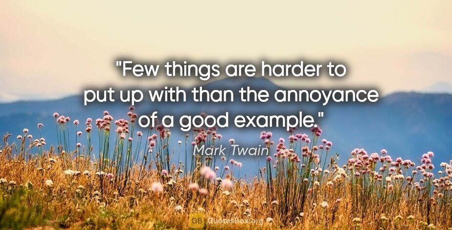 Mark Twain quote: "Few things are harder to put up with than the annoyance of a..."