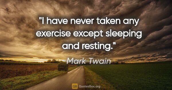 Mark Twain quote: "I have never taken any exercise except sleeping and resting."