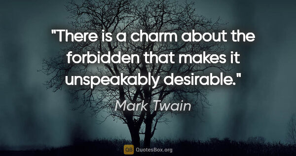 Mark Twain quote: "There is a charm about the forbidden that makes it unspeakably..."