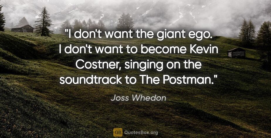 Joss Whedon quote: "I don't want the giant ego. I don't want to become Kevin..."