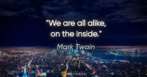 Mark Twain quote: "We are all alike, on the inside."