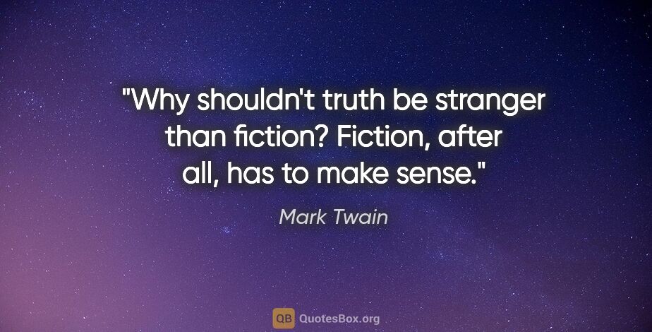 Mark Twain quote: "Why shouldn't truth be stranger than fiction? Fiction, after..."