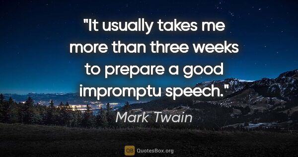 Mark Twain quote: "It usually takes me more than three weeks to prepare a good..."