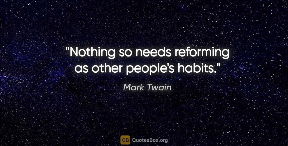 Mark Twain quote: "Nothing so needs reforming as other people's habits."