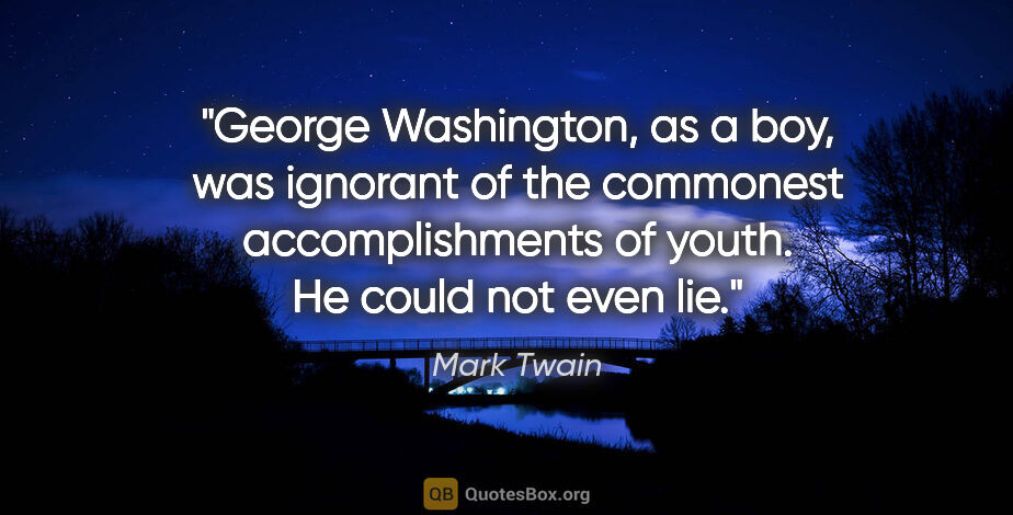 Mark Twain quote: "George Washington, as a boy, was ignorant of the commonest..."