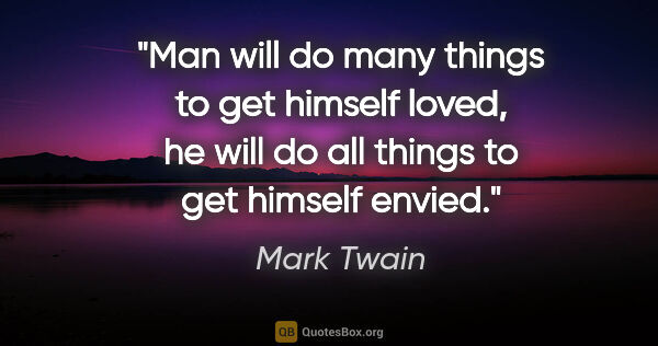 Mark Twain quote: "Man will do many things to get himself loved, he will do all..."