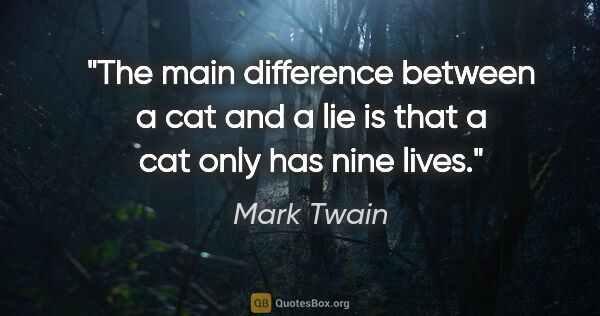 Mark Twain quote: "The main difference between a cat and a lie is that a cat only..."