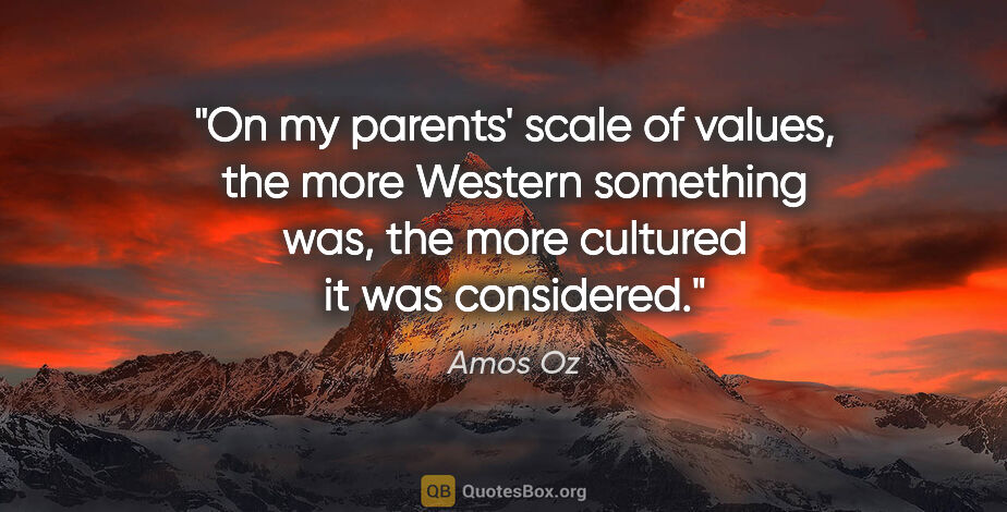Amos Oz quote: "On my parents' scale of values, the more Western something..."