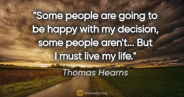 Thomas Hearns quote: "Some people are going to be happy with my decision, some..."