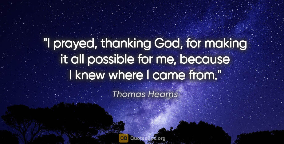 Thomas Hearns quote: "I prayed, thanking God, for making it all possible for me,..."