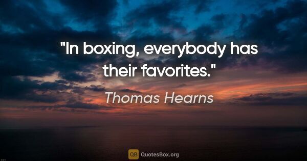 Thomas Hearns quote: "In boxing, everybody has their favorites."