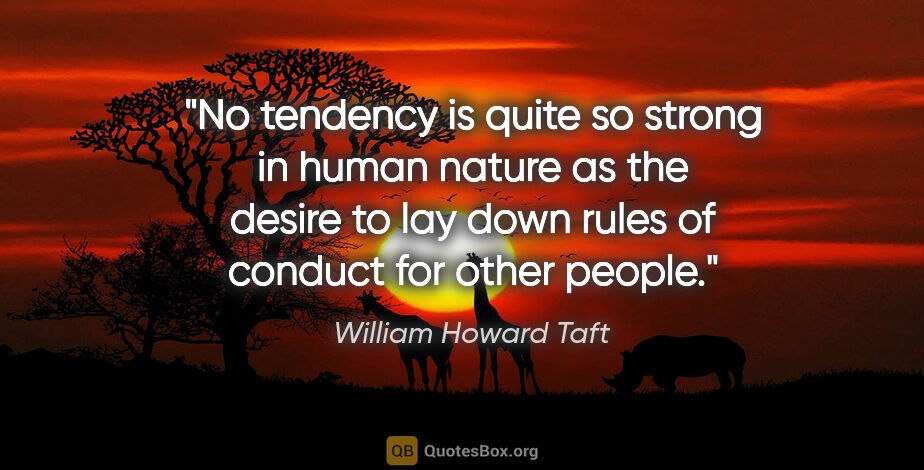 William Howard Taft quote: "No tendency is quite so strong in human nature as the desire..."
