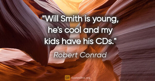 Robert Conrad quote: "Will Smith is young, he's cool and my kids have his CDs."