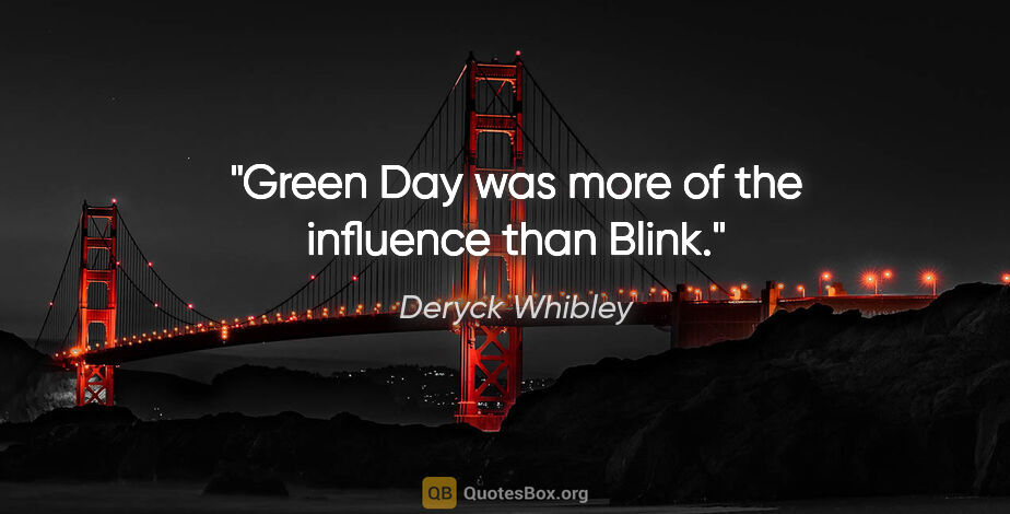 Deryck Whibley quote: "Green Day was more of the influence than Blink."