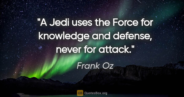 Frank Oz quote: "A Jedi uses the Force for knowledge and defense, never for..."