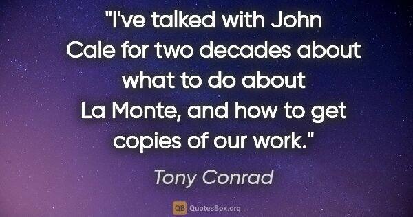 Tony Conrad quote: "I've talked with John Cale for two decades about what to do..."