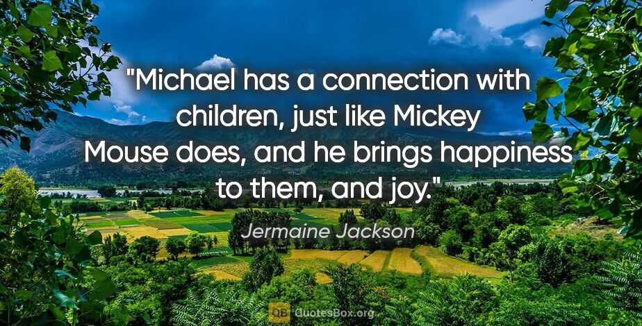 Jermaine Jackson quote: "Michael has a connection with children, just like Mickey Mouse..."