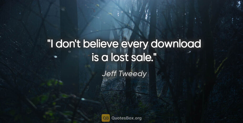 Jeff Tweedy quote: "I don't believe every download is a lost sale."