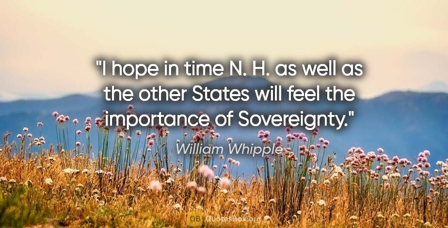 William Whipple quote: "I hope in time N. H. as well as the other States will feel the..."