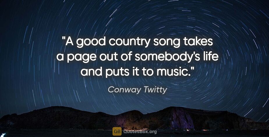 Conway Twitty quote: "A good country song takes a page out of somebody's life and..."