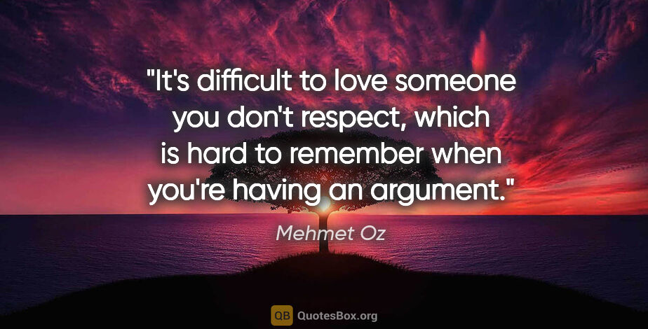 Mehmet Oz quote: "It's difficult to love someone you don't respect, which is..."