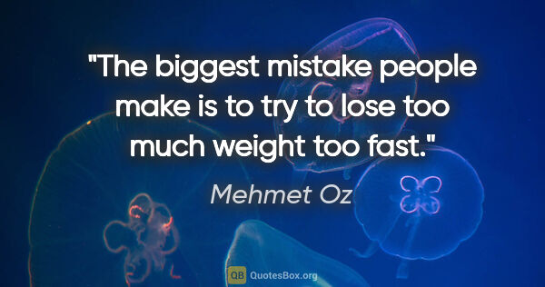 Mehmet Oz quote: "The biggest mistake people make is to try to lose too much..."