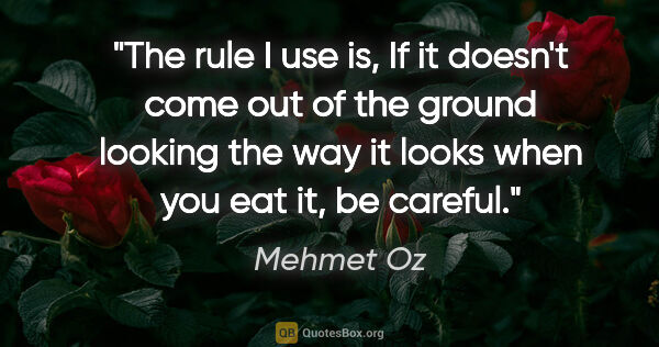 Mehmet Oz quote: "The rule I use is, If it doesn't come out of the ground..."