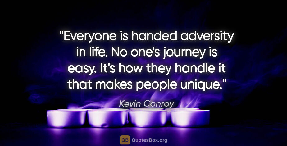 Kevin Conroy quote: "Everyone is handed adversity in life. No one's journey is..."