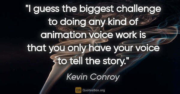 Kevin Conroy quote: "I guess the biggest challenge to doing any kind of animation..."