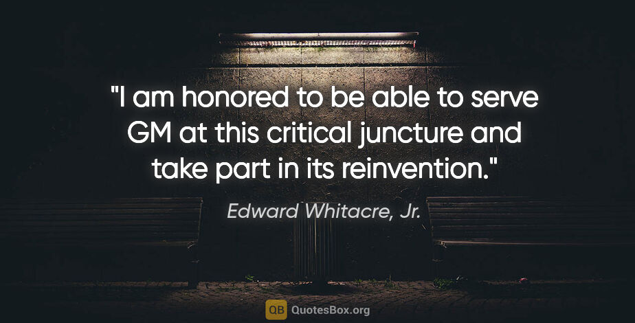 Edward Whitacre, Jr. quote: "I am honored to be able to serve GM at this critical juncture..."