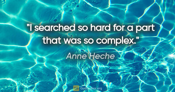 Anne Heche quote: "I searched so hard for a part that was so complex."