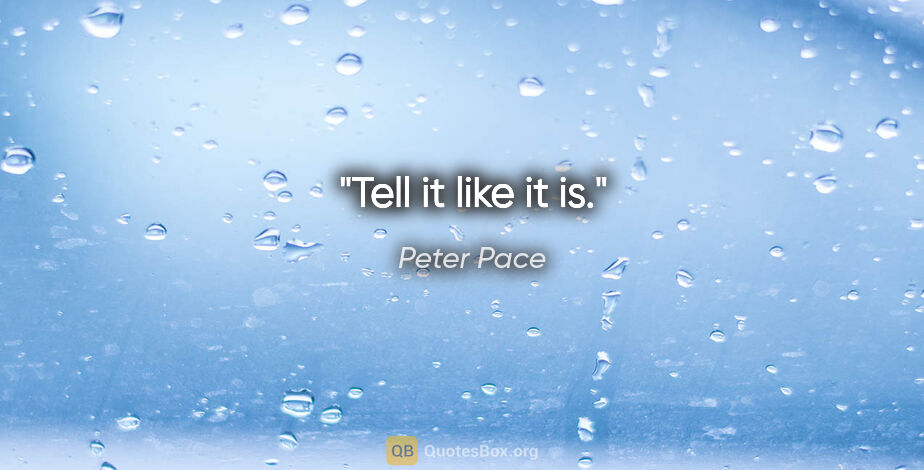 Peter Pace quote: "Tell it like it is."