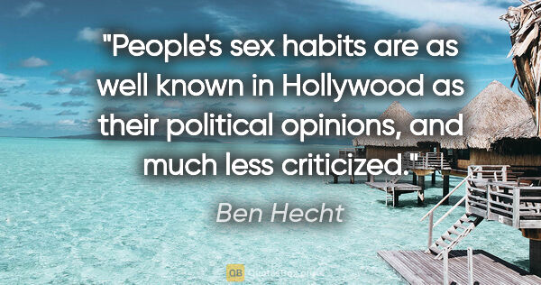 Ben Hecht quote: "People's sex habits are as well known in Hollywood as their..."