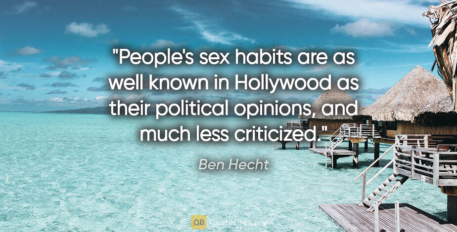 Ben Hecht quote: "People's sex habits are as well known in Hollywood as their..."