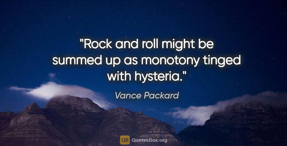 Vance Packard quote: "Rock and roll might be summed up as monotony tinged with..."