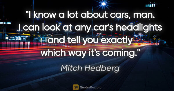 Mitch Hedberg quote: "I know a lot about cars, man. I can look at any car's..."